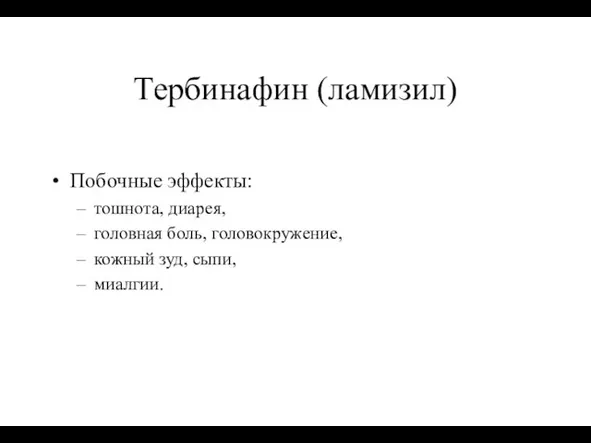 Тербинафин (ламизил) Побочные эффекты: тошнота, диарея, головная боль, головокружение, кожный зуд, сыпи, миалгии.