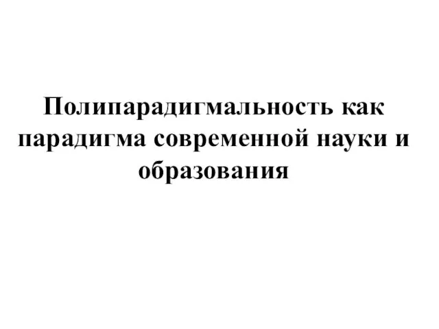 Полипарадигмальность как парадигма современной науки и образования