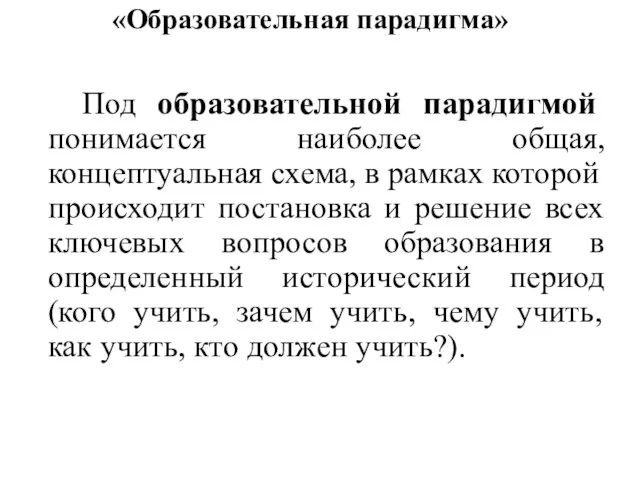 «Образовательная парадигма» Под образовательной парадигмой понимается наиболее общая, концептуальная схема, в