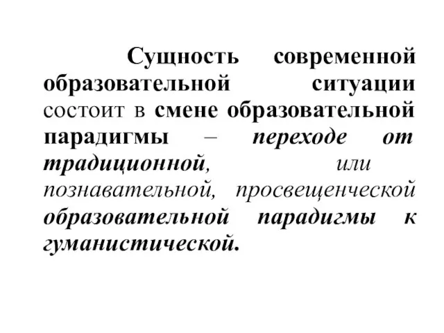 Сущность современной образовательной ситуации состоит в смене образовательной парадигмы – переходе