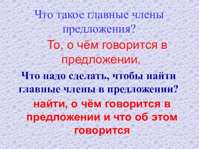 Что такое главные члены предложения? То, о чём говорится в предложении.