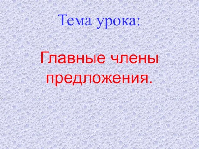 Тема урока: Главные члены предложения.