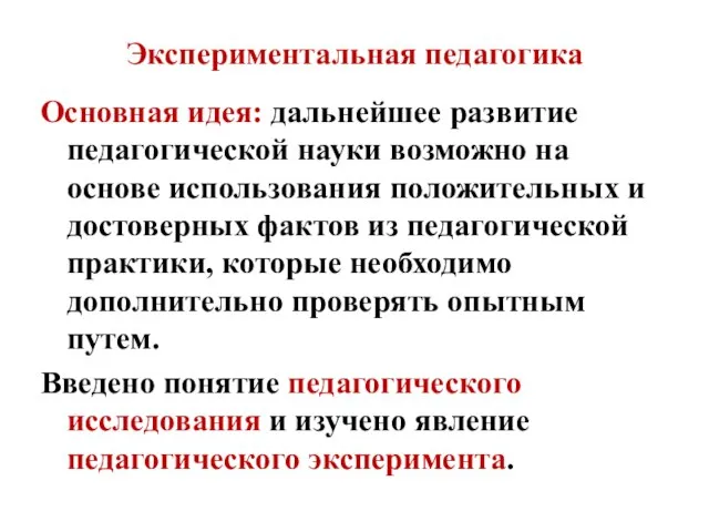 Экспериментальная педагогика Основная идея: дальнейшее развитие педагогической науки возможно на основе