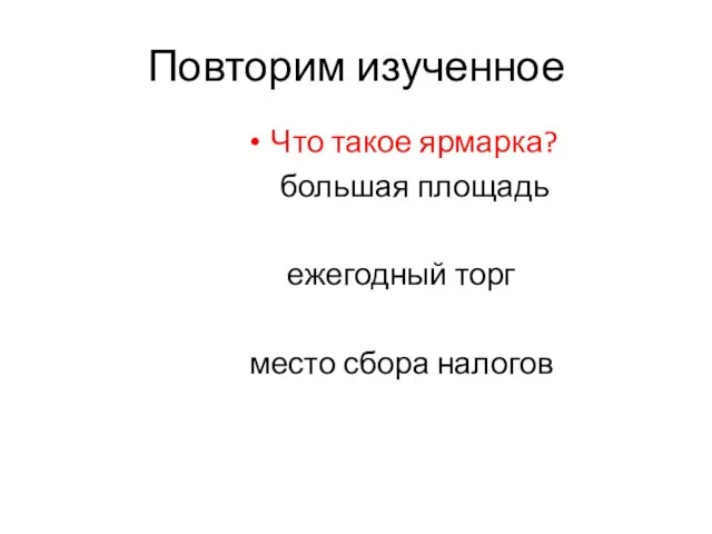 Что такое ярмарка? большая площадь ежегодный торг место сбора налогов Повторим изученное