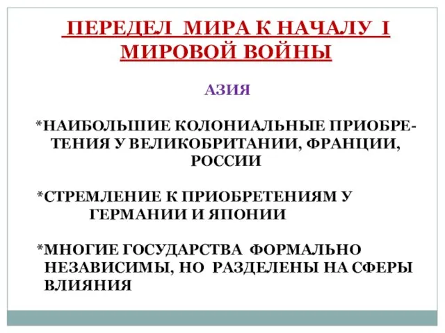 ПЕРЕДЕЛ МИРА К НАЧАЛУ I МИРОВОЙ ВОЙНЫ АЗИЯ *НАИБОЛЬШИЕ КОЛОНИАЛЬНЫЕ ПРИОБРЕ-ТЕНИЯ