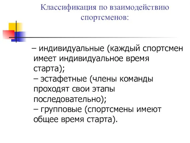 Классификация по взаимодействию спортсменов: – индивидуальные (каждый спортсмен имеет индивидуальное время