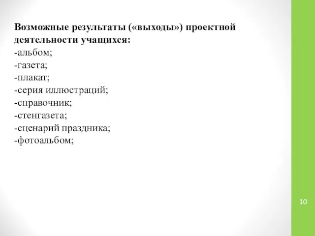 Возможные результаты («выходы») проектной деятельности учащихся: -альбом; -газета; -плакат; -серия иллюстраций; -справочник; -стенгазета; -сценарий праздника; -фотоальбом;