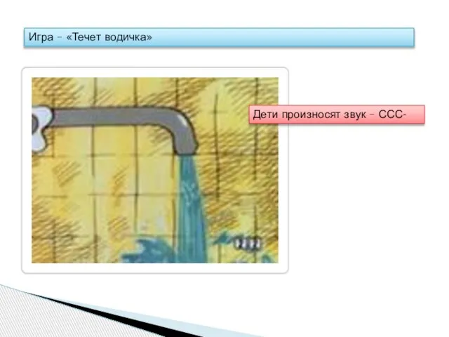 Игра – «Течет водичка» Дети произносят звук – ССС-