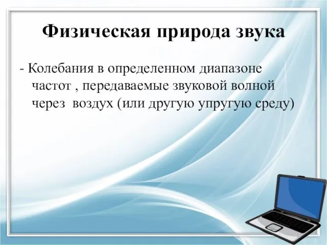 Физическая природа звука - Колебания в определенном диапазоне частот , передаваемые