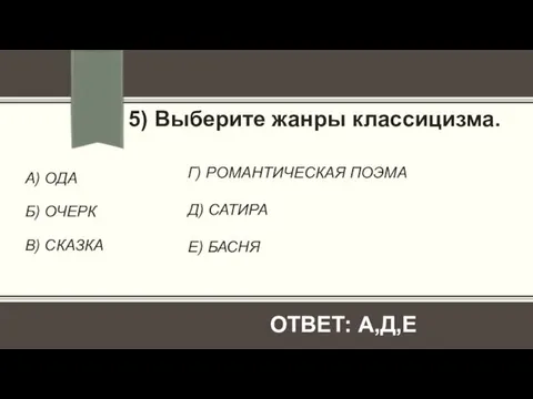 А) ОДА Б) ОЧЕРК В) СКАЗКА 5) Выберите жанры классицизма. Г)