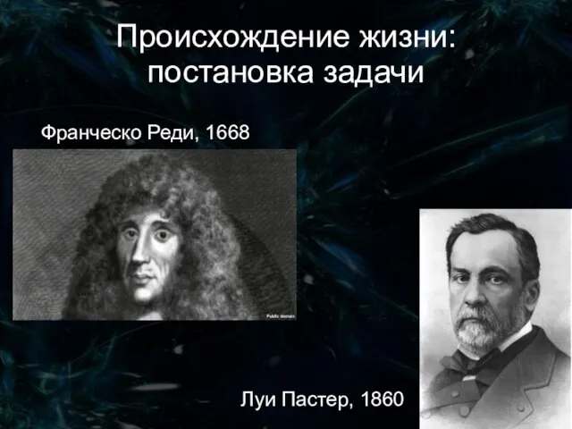 Происхождение жизни: постановка задачи Франческо Реди, 1668 Луи Пастер, 1860