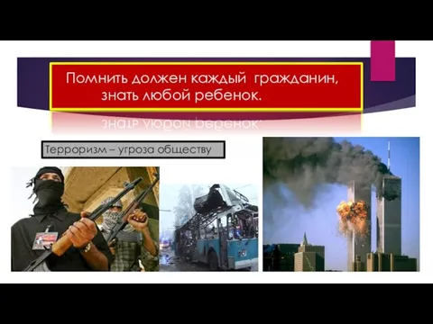 Помнить должен каждый гражданин, знать любой ребенок. Терроризм – угроза обществу