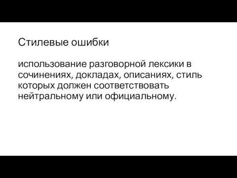 Стилевые ошибки использование разговорной лексики в сочинениях, докладах, описаниях, стиль которых должен соответствовать нейтральному или официальному.