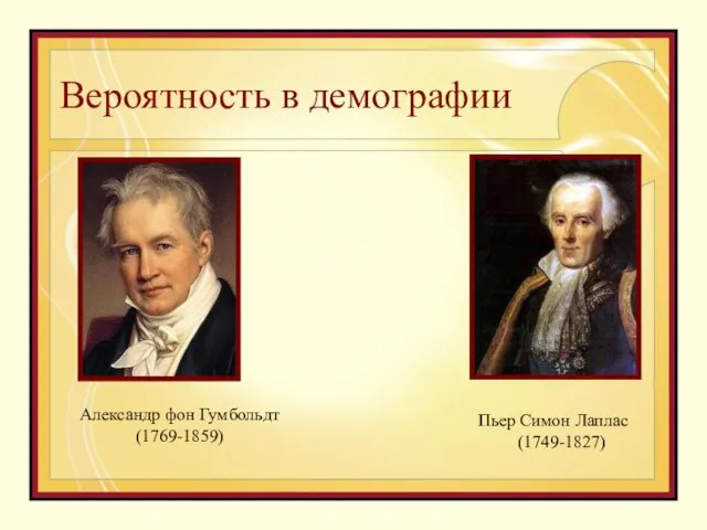 Вероятность в демографии Пьер Симон Лаплас (1749-1827) Александр фон Гумбольдт (1769-1859)