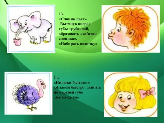 13. «Слоник пьет» -Вытянув вперед губы трубочкой, образовать «хоботок слоника». «Набирать