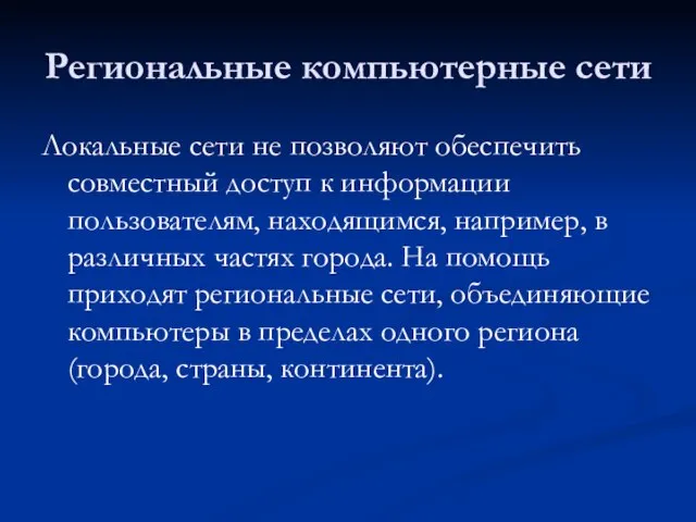 Региональные компьютерные сети Локальные сети не позволяют обеспечить совместный доступ к