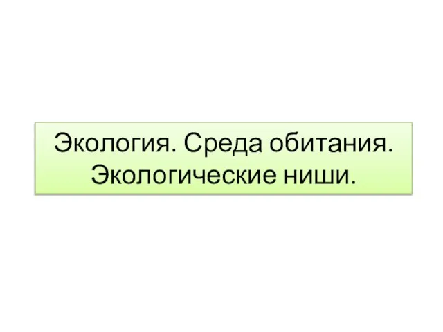 Экология. Среда обитания. Экологические ниши.