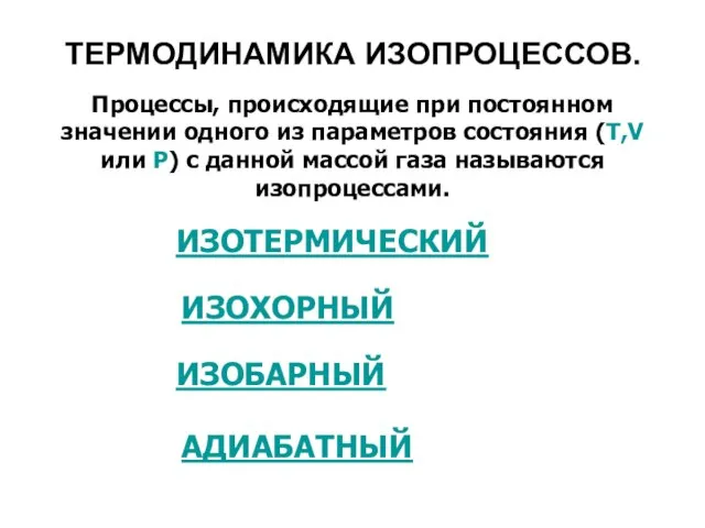 ТЕРМОДИНАМИКА ИЗОПРОЦЕССОВ. Процессы, происходящие при постоянном значении одного из параметров состояния