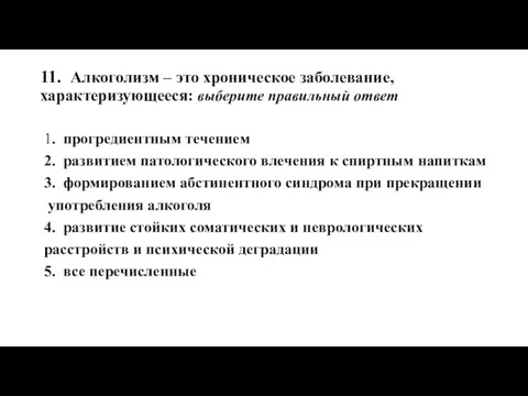 11. Алкоголизм – это хроническое заболевание, характеризующееся: выберите правильный ответ 1.