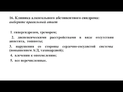 16. Клиника алкогольного абстинентного синдрома: выберите правильный ответ 1. гипергидрозом, тремором;