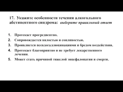 17. Укажите особенности течения алкогольного абстинентного синдрома: выберите правильный ответ Протекает