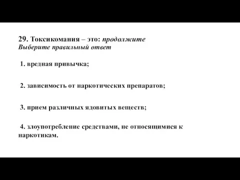 29. Токсикомания – это: продолжите Выберите правильный ответ 1. вредная привычка;