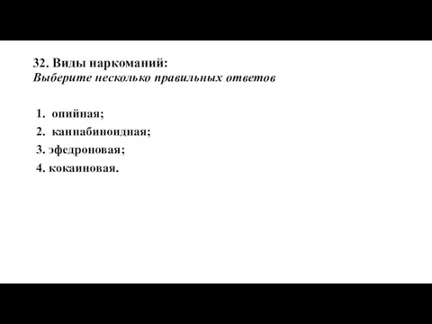 32. Виды наркоманий: Выберите несколько правильных ответов 1. опийная; 2. каннабиноидная; 3. эфедроновая; 4. кокаиновая.