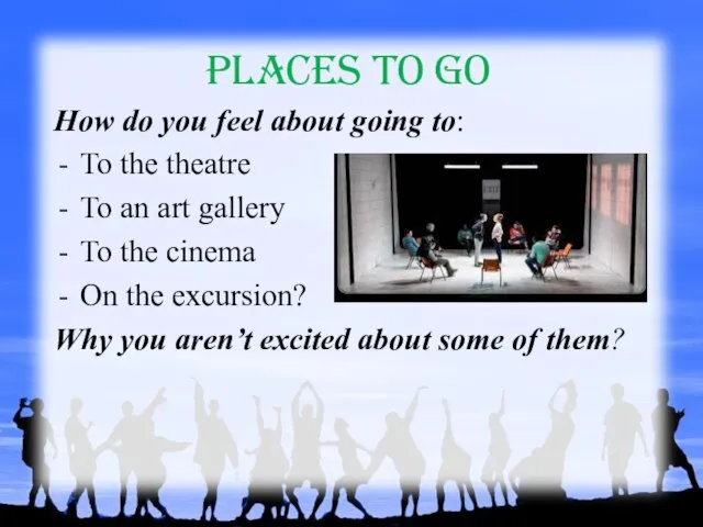 Places to go How do you feel about going to: To