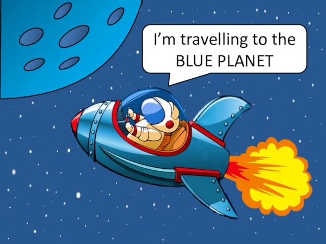 I’m travelling to the BLUE PLANET