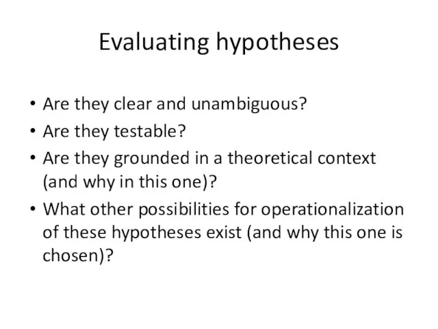 Evaluating hypotheses Are they clear and unambiguous? Are they testable? Are