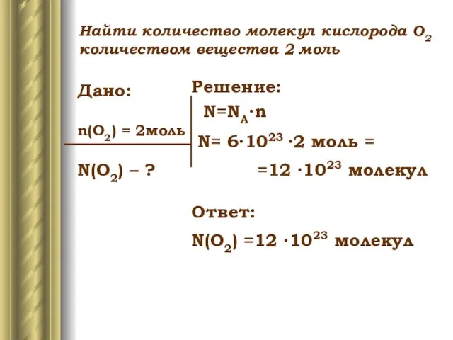 Дано: n(O2) = 2моль N(O2) – ? Решение: N=NA∙n N= 6∙1023