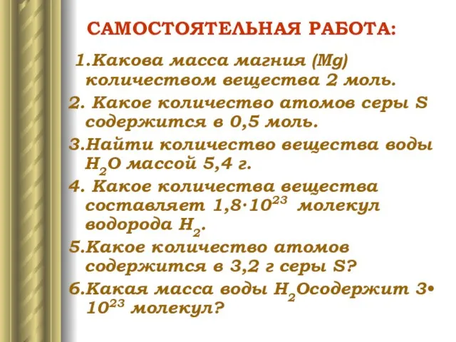 САМОСТОЯТЕЛЬНАЯ РАБОТА: 1.Какова масса магния (Mg) количеством вещества 2 моль. 2.