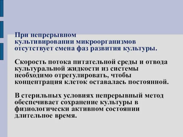 При непрерывном культивировании микроорганизмов отсутствует смена фаз развития культуры. Скорость потока