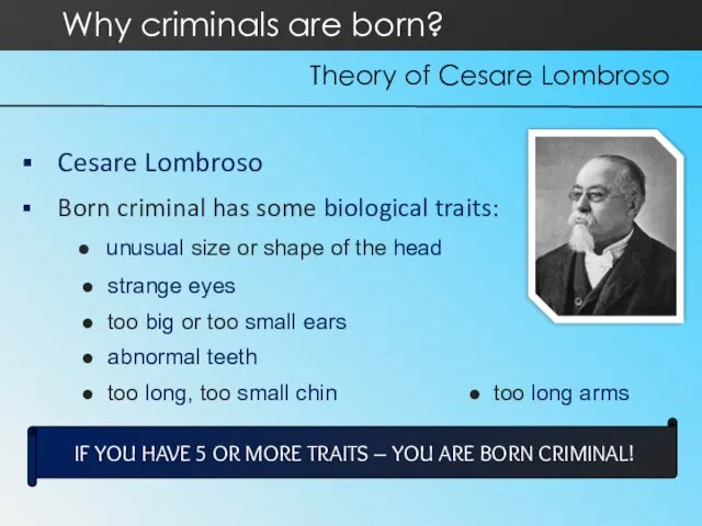 Cesare Lombroso Born criminal has some biological traits: ● unusual size