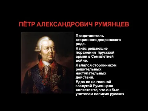 ПЁТР АЛЕКСАНДРОВИЧ РУМЯНЦЕВ Представитель старинного дворянского рода. Нанёс решающие поражения прусской