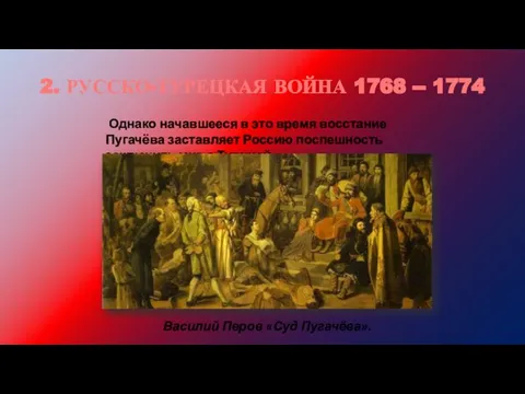 2. РУССКО-ТУРЕЦКАЯ ВОЙНА 1768 -- 1774 Василий Перов «Суд Пугачёва». Однако