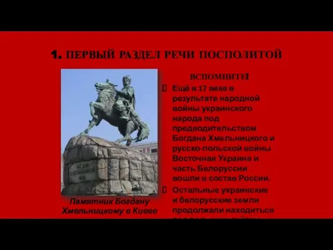 1. ПЕРВЫЙ РАЗДЕЛ РЕЧИ ПОСПОЛИТОЙ Памятник Богдану Хмельницкому в Киеве ВСПОМНИТЕ!