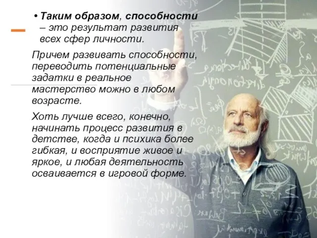 Таким образом, способности – это результат развития всех сфер личности. Причем