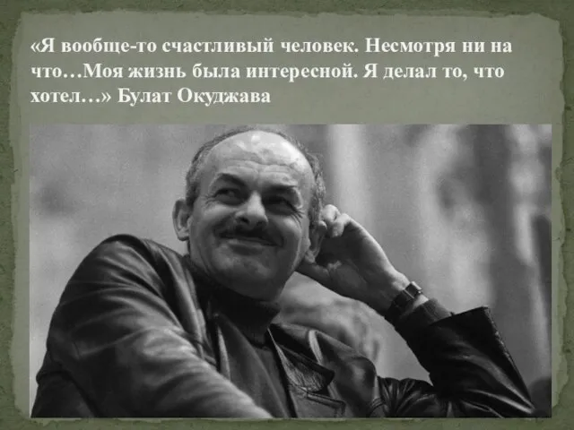 «Я вообще-то счастливый человек. Несмотря ни на что…Моя жизнь была интересной.