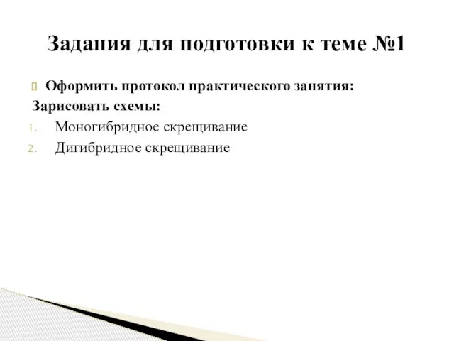 Оформить протокол практического занятия: Зарисовать схемы: Моногибридное скрещивание Дигибридное скрещивание Задания для подготовки к теме №1