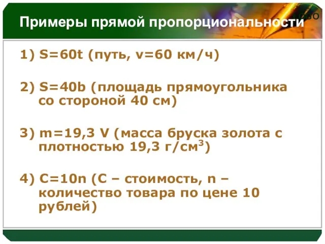 Примеры прямой пропорциональности 1) S=60t (путь, v=60 км/ч) 2) S=40b (площадь