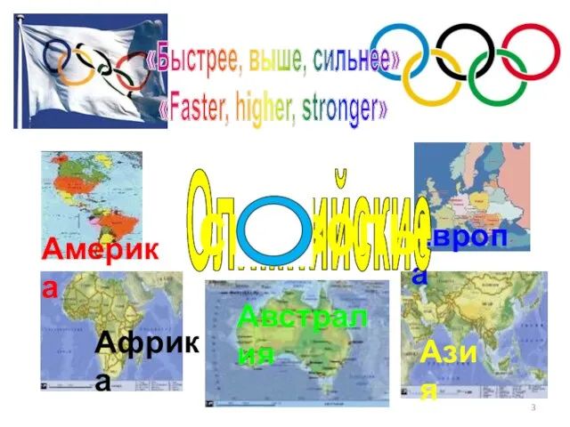 «Быстрее, выше, сильнее» «Faster, higher, stronger» Европа Америка Африка Австралия Азия Олимпийские символы