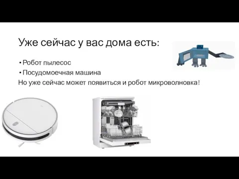 Уже сейчас у вас дома есть: Робот пылесос Посудомоечная машина Но