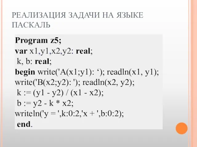 РЕАЛИЗАЦИЯ ЗАДАЧИ НА ЯЗЫКЕ ПАСКАЛЬ Program z5; var x1,y1,x2,y2: real; k,