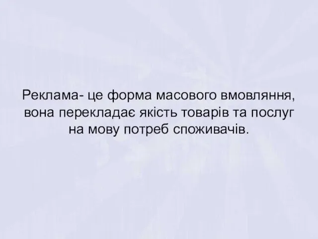 Реклама- це форма масового вмовляння, вона перекладає якість товарів та послуг на мову потреб споживачів.