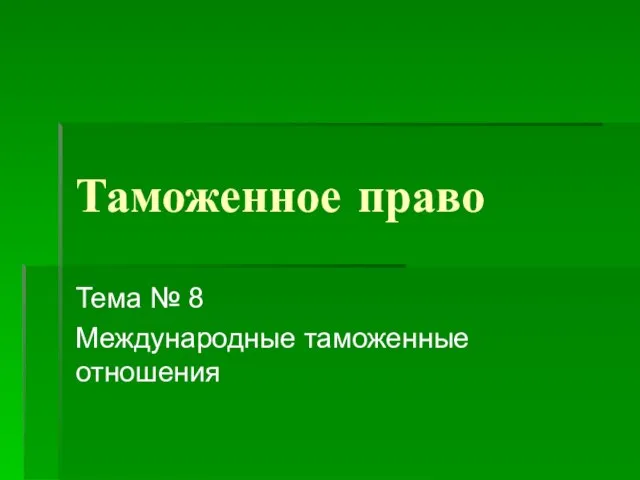 Таможенное право Тема № 8 Международные таможенные отношения