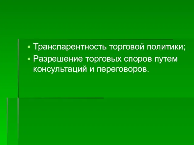 Транспарентность торговой политики; Разрешение торговых споров путем консультаций и переговоров.