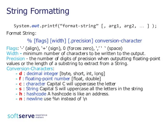 String Formatting System.out.printf(“format-string” [, arg1, arg2, … ] ); Format String: