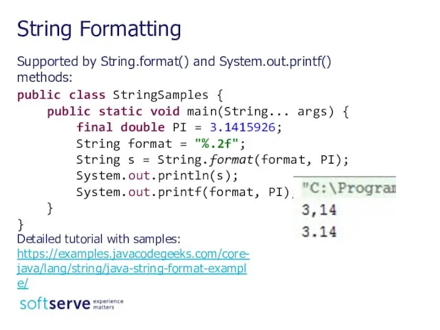 String Formatting Supported by String.format() and System.out.printf() methods: public class StringSamples