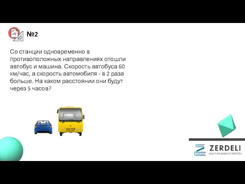 №2 Со станции одновременно в противоположных направлениях отошли автобус и машина.